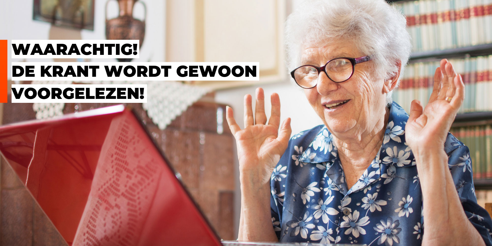 Een oudere dame voor een laptop en heft verheugd haar handen. Quote: "Waarachtig, de krant wordt gewoon voorgelezen!"